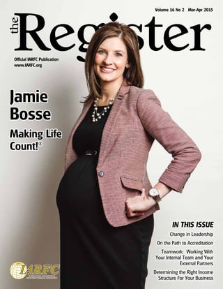 Official IARFC Publication
www.IARFC.org
Volume 16 No 2 Mar-Apr 2015
IARFCIARFCINTERNATIONAL ASSOCIATION OF
REGISTERED FINANCIAL CONSULTANTS
Jamie
Bosse
Making Life
Count!®
IN THIS ISSUE
Change in Leadership
On the Path to Accreditation
Teamwork: Working With
Your Internal Team and Your
External Partners
Determining the Right Income
Structure For Your Business
 