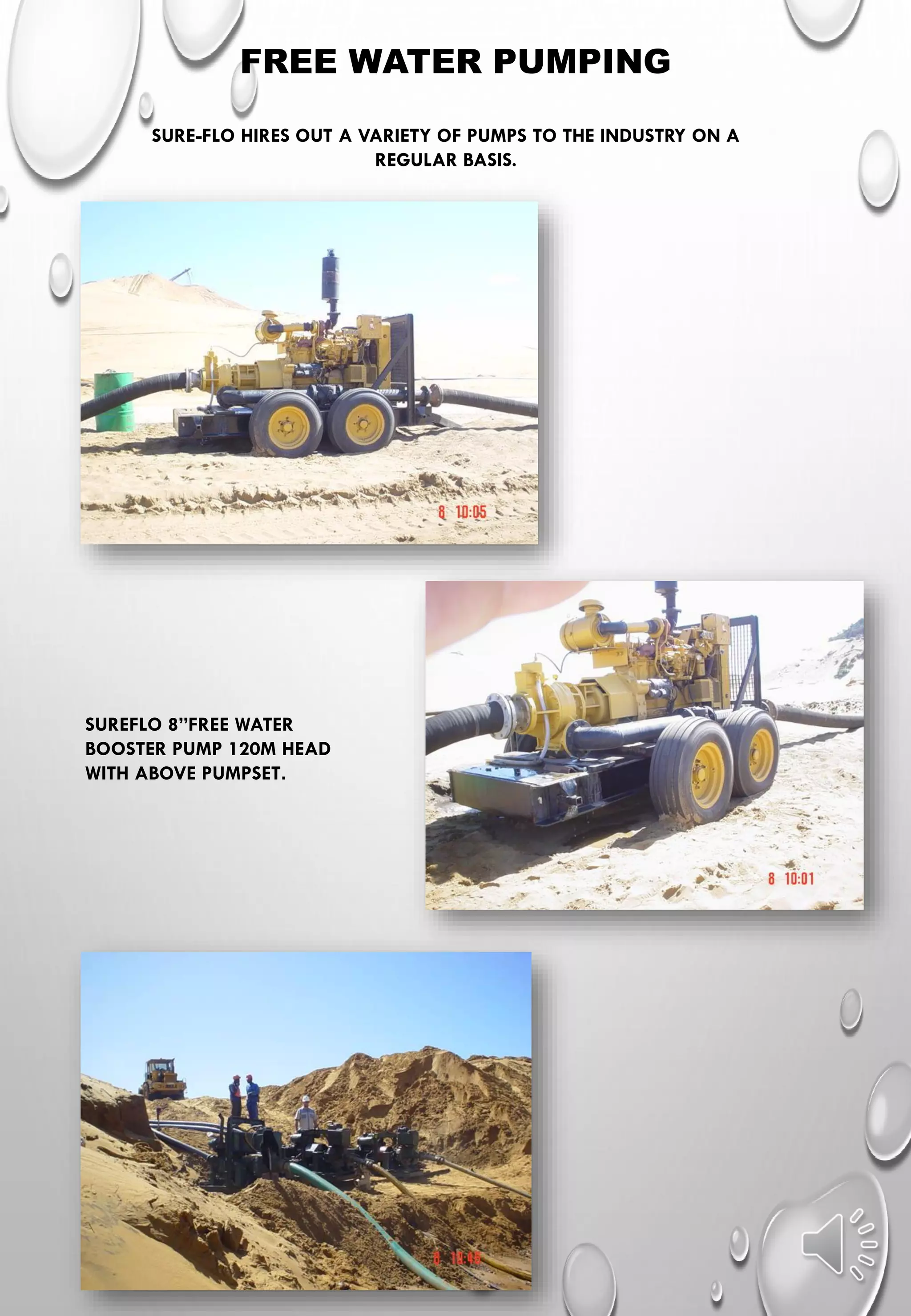 SUREFLO 8”FREE WATER
BOOSTER PUMP 120M HEAD
WITH ABOVE PUMPSET.
FREE WATER PUMPING
SURE-FLO HIRES OUT A VARIETY OF PUMPS TO THE INDUSTRY ON A
REGULAR BASIS.
 