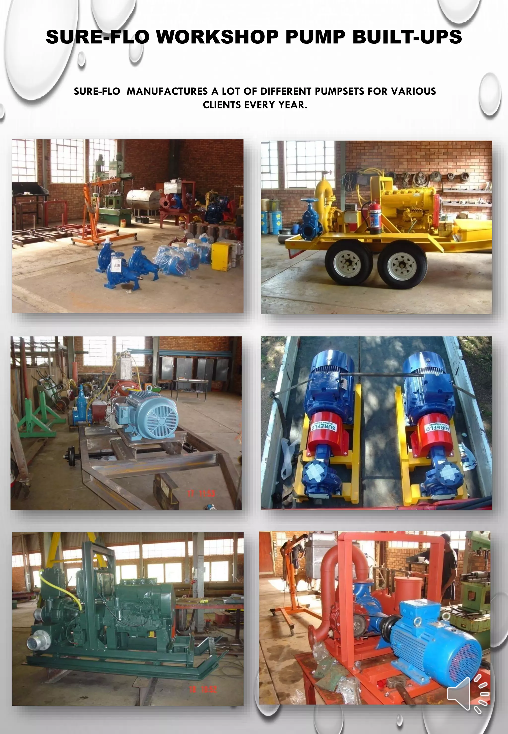 SURE-FLO WORKSHOP PUMP BUILT-UPS
SURE-FLO MANUFACTURES A LOT OF DIFFERENT PUMPSETS FOR VARIOUS
CLIENTS EVERY YEAR.
 