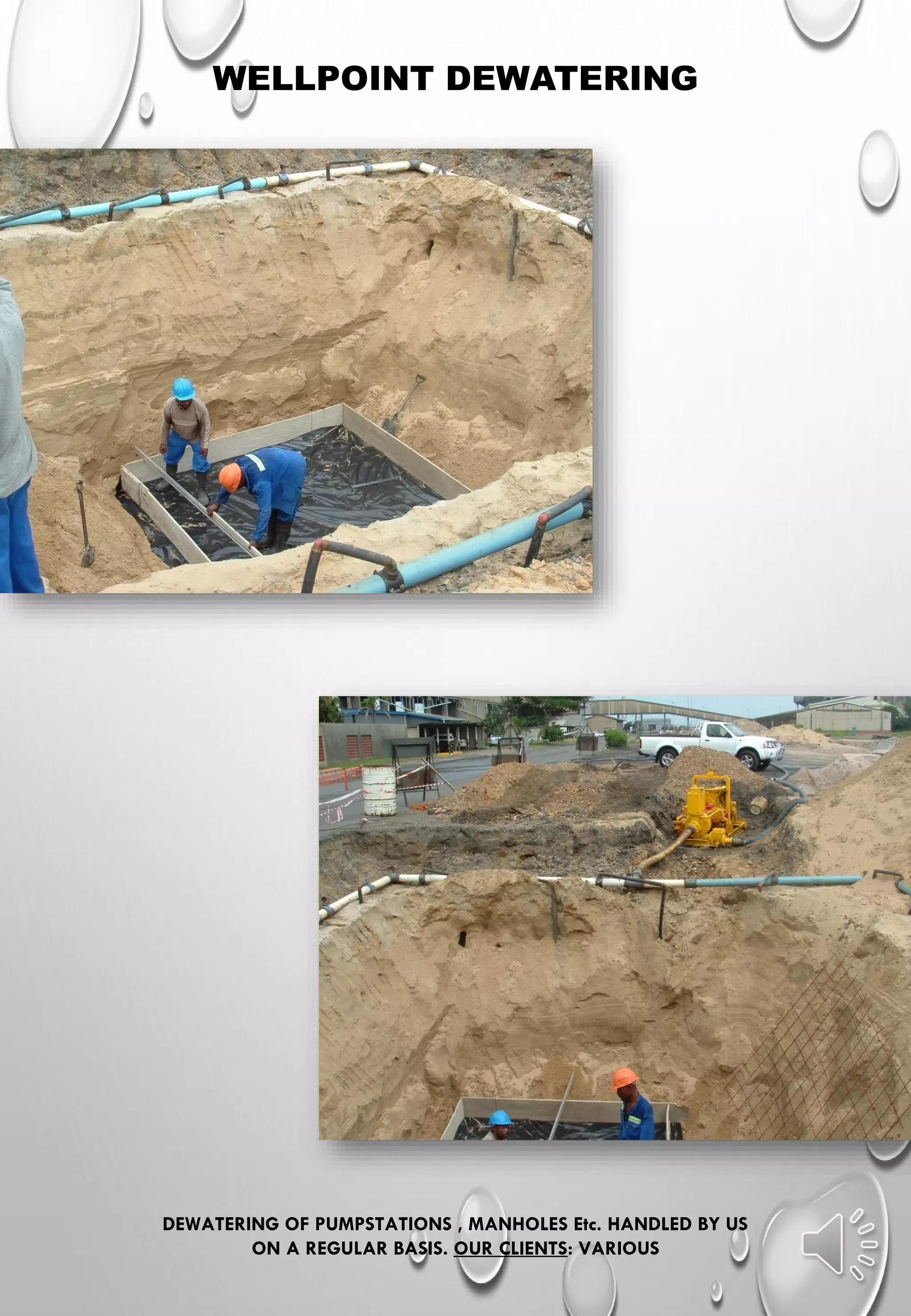 WELLPOINT DEWATERING
DEWATERING OF PUMPSTATIONS , MANHOLES Etc. HANDLED BY US
ON A REGULAR BASIS. OUR CLIENTS: VARIOUS
 