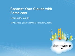 Connect Your Clouds with
Force.com
Developer Track
Jeff Douglas, Senior Technical Consultant, Appirio
 