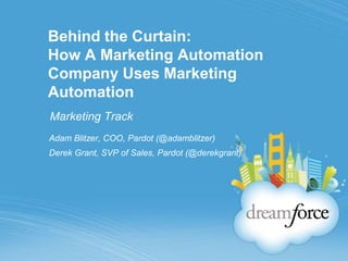 Behind the Curtain:How A Marketing Automation Company Uses Marketing Automation Marketing Track Adam Blitzer, COO, Pardot (@adamblitzer) Derek Grant, SVP of Sales, Pardot (@derekgrant) 