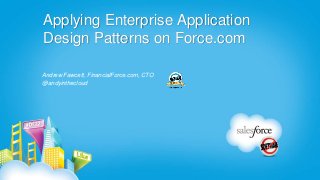 Applying Enterprise Application
Design Patterns on Force.com

Andrew Fawcett, FinancialForce.com, CTO
@andyinthecloud
 