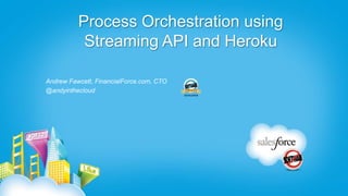 Process Orchestration using
           Streaming API and Heroku

Andrew Fawcett, FinancialForce.com, CTO
@andyinthecloud
 
