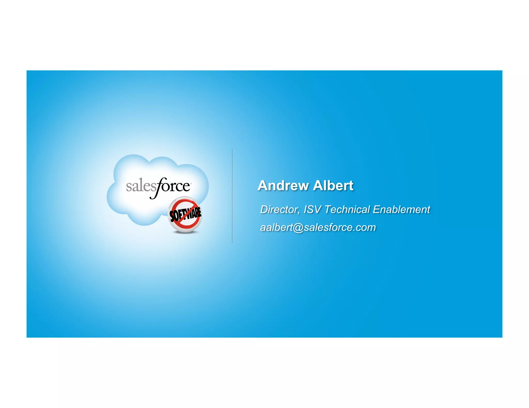 Andrew Albert
Director, ISV Technical Enablement
aalbert@salesforce.com
 