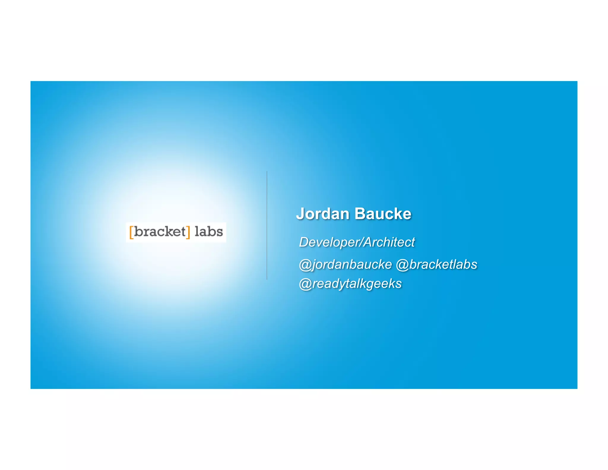 Jordan Baucke
Developer/Architect
@jordanbaucke @bracketlabs
@readytalkgeeks
 