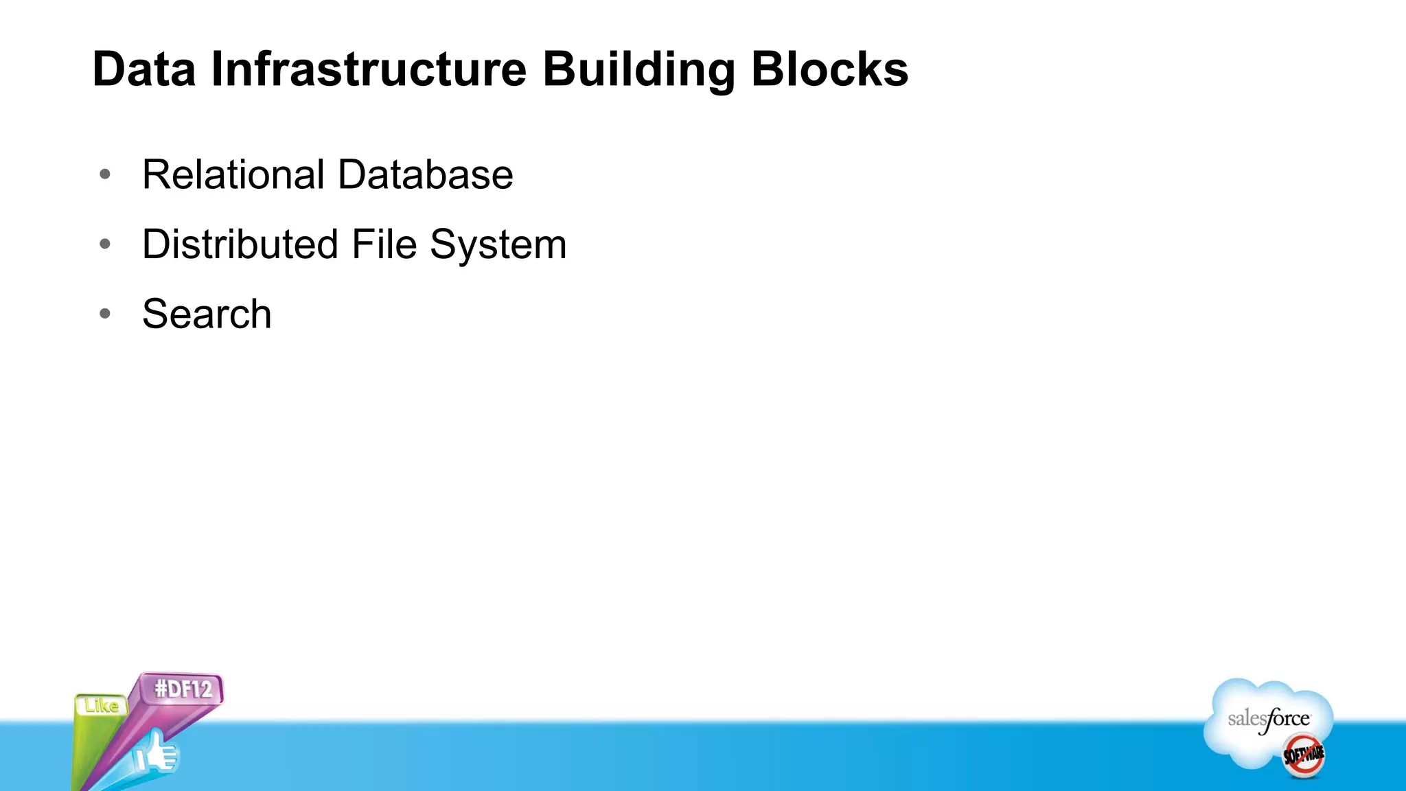 Data Infrastructure Building Blocks

• Relational Database
• Distributed File System
• Search
 