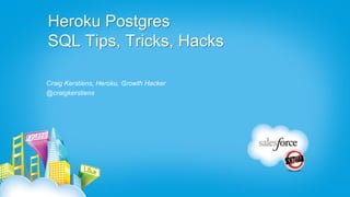 Heroku Postgres
SQL Tips, Tricks, Hacks

Craig Kerstiens, Heroku, Growth Hacker
@craigkerstiens
 