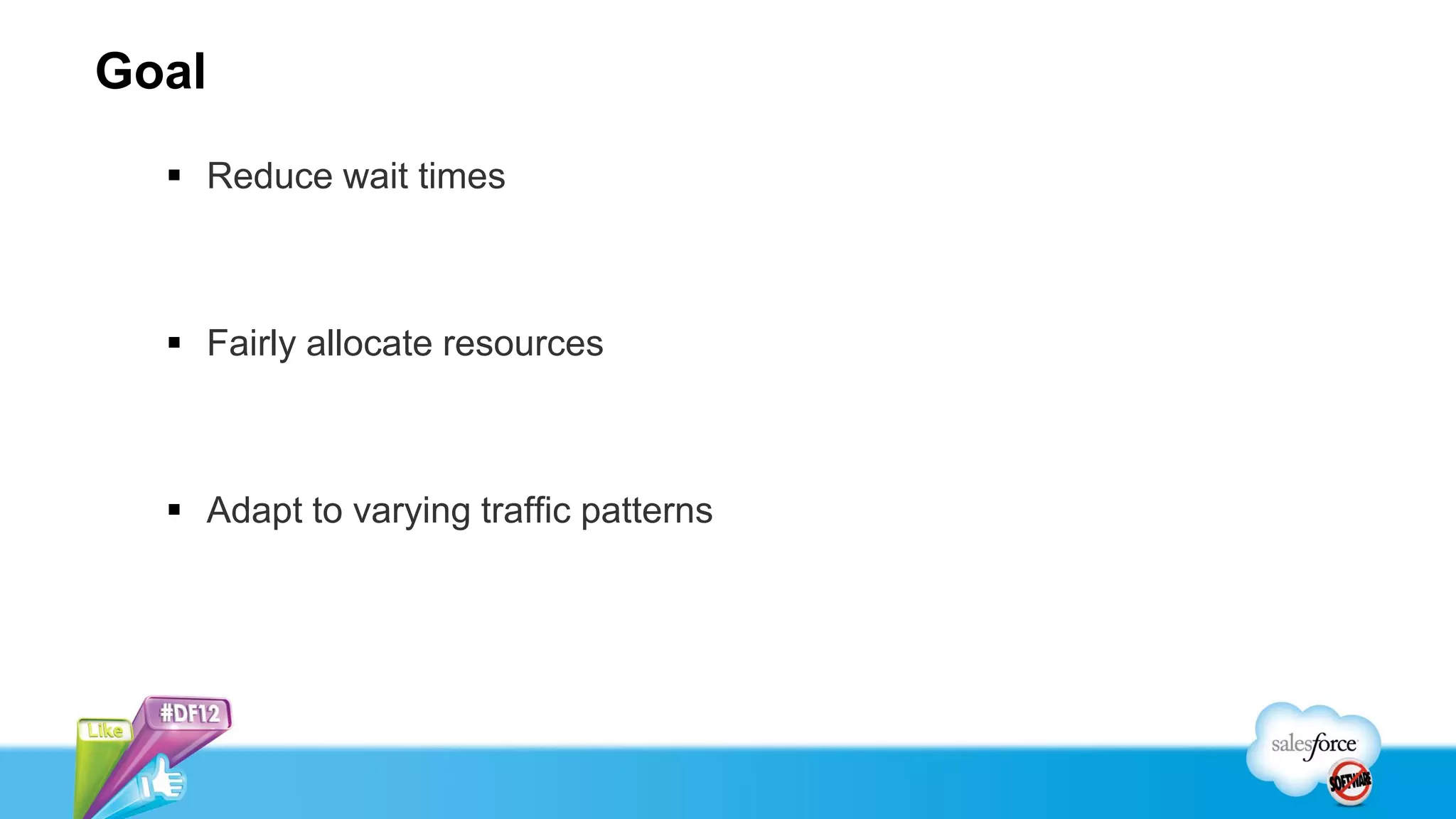 Goal
   Reduce wait times



   Fairly allocate resources



   Adapt to varying traffic patterns
 