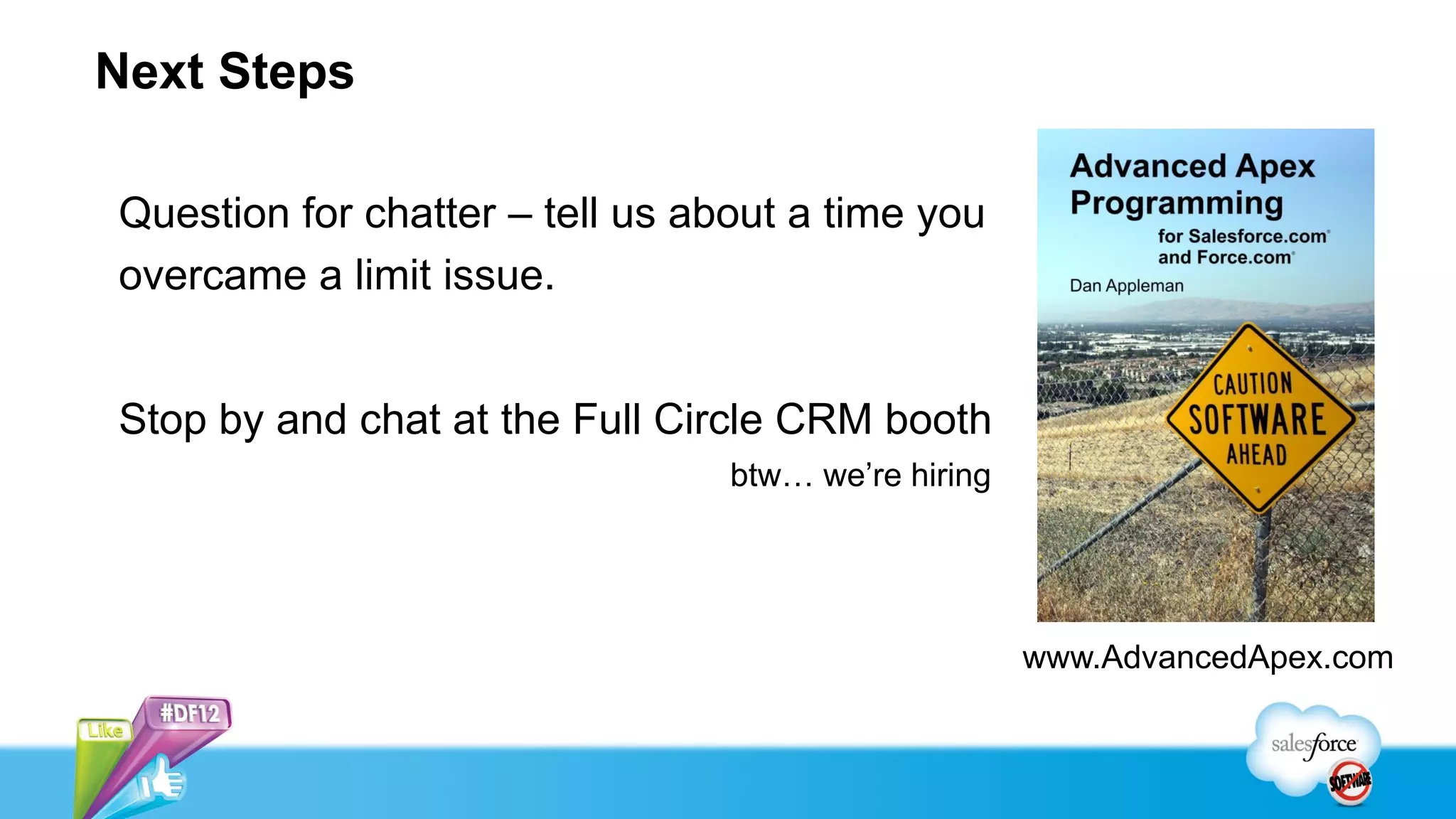 Next Steps

Question for chatter – tell us about a time you
overcame a limit issue.


Stop by and chat at the Full Circle CRM booth
                                 btw… we’re hiring




                                                     www.AdvancedApex.com
 