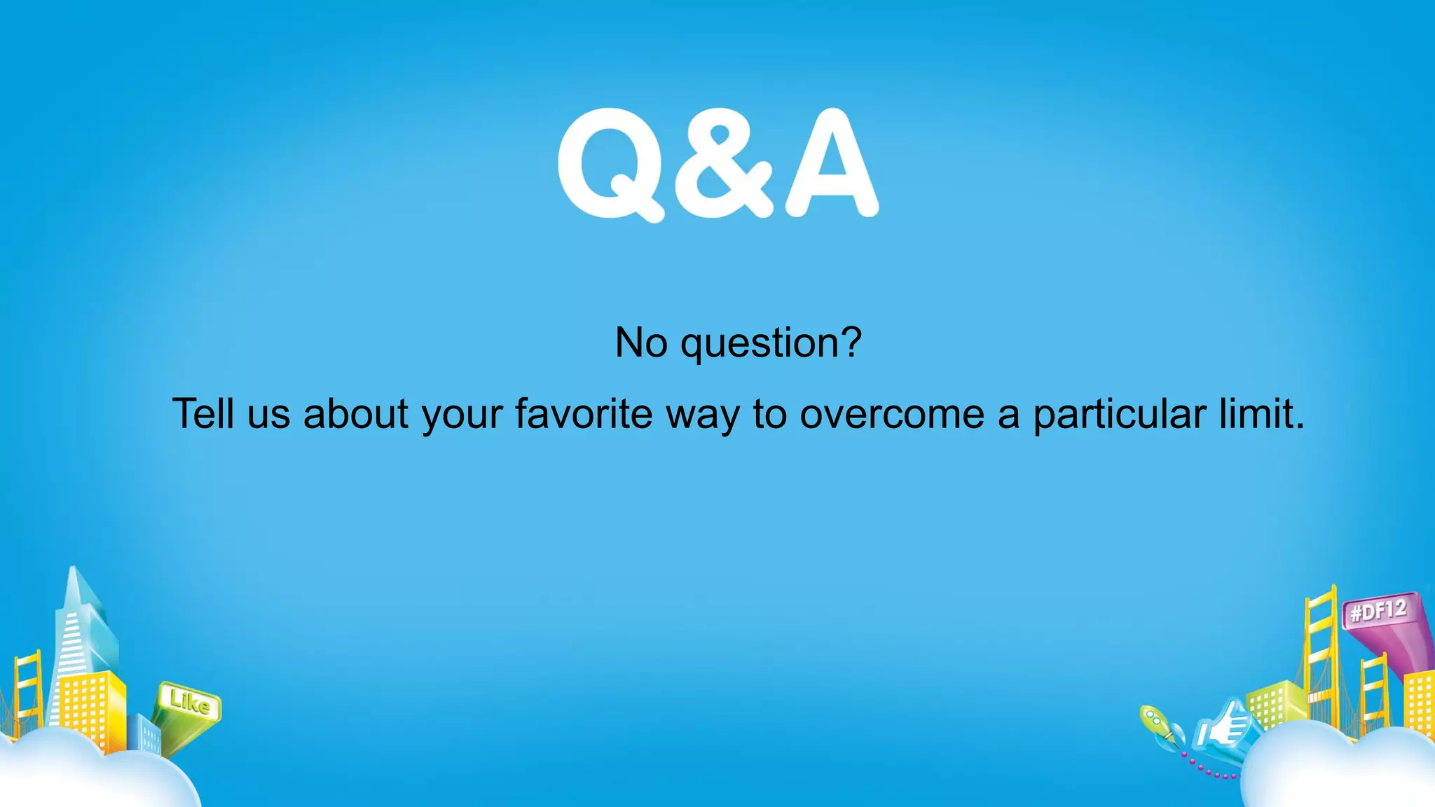 No question?
Tell us about your favorite way to overcome a particular limit.
 