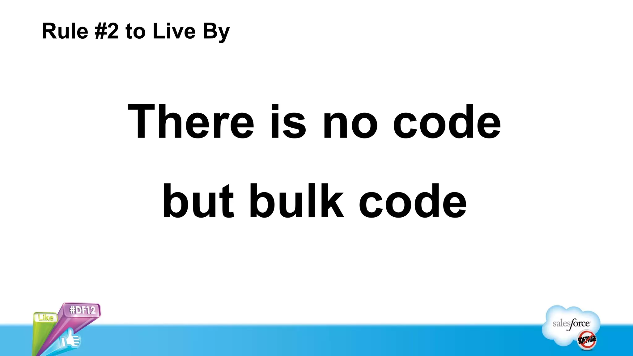 Rule #2 to Live By



        There is no code
           but bulk code
 