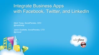 Integrate Business Apps
with Facebook, Twitter, and LinkedIn

Mark Trang, SocialPandas, CEO
@marktrang

Jason Ouellette, SocialPandas, CTO
@jmouel
 