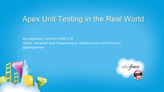 Apex Unit Testing in the Real World

Dan Appleman, Full Circle CRM, CTO
Author: “Advanced Apex Programming for Salesforce.com and Force.com”
@danappleman
 