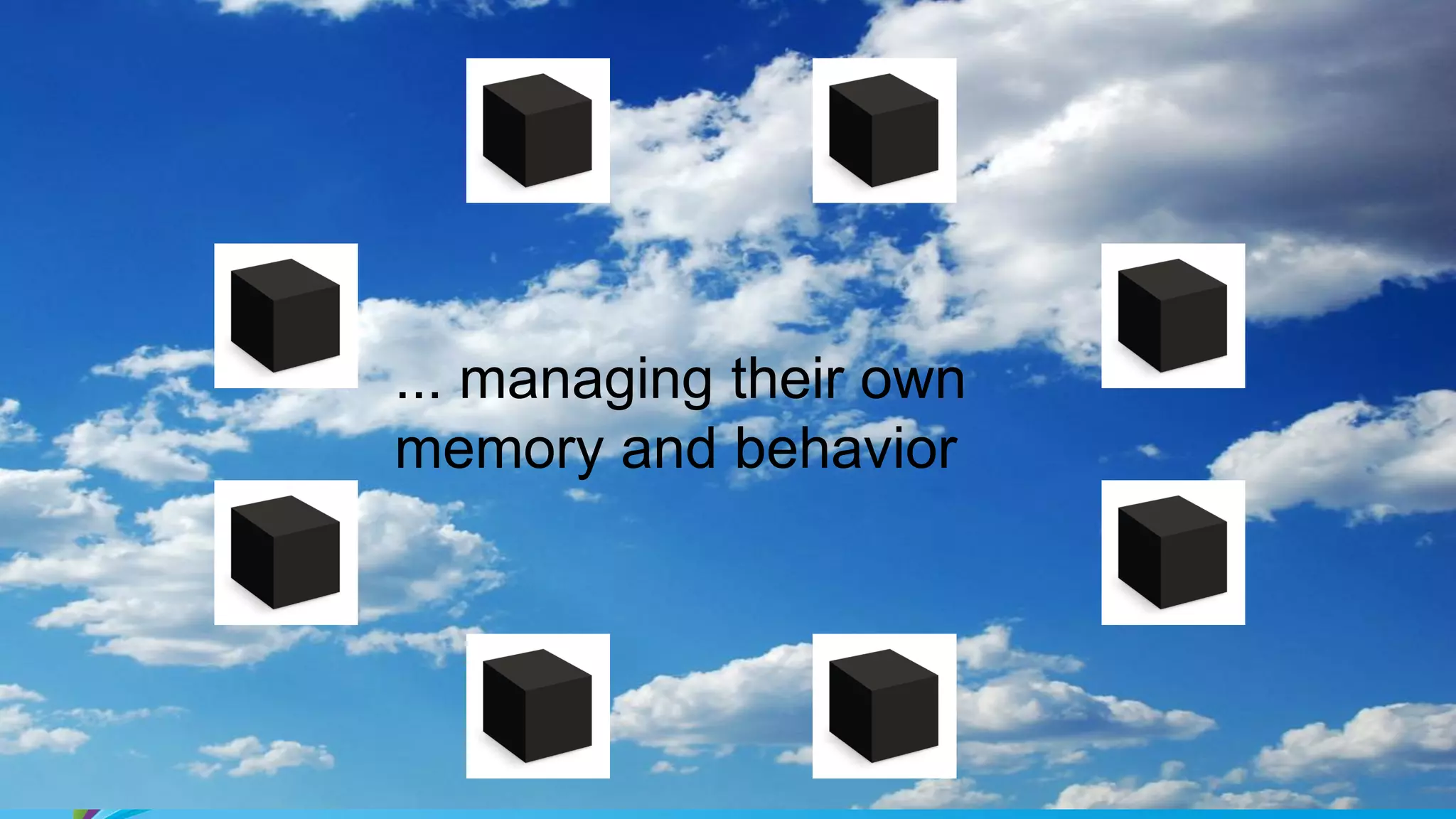 ... managing their own
memory and behavior
 