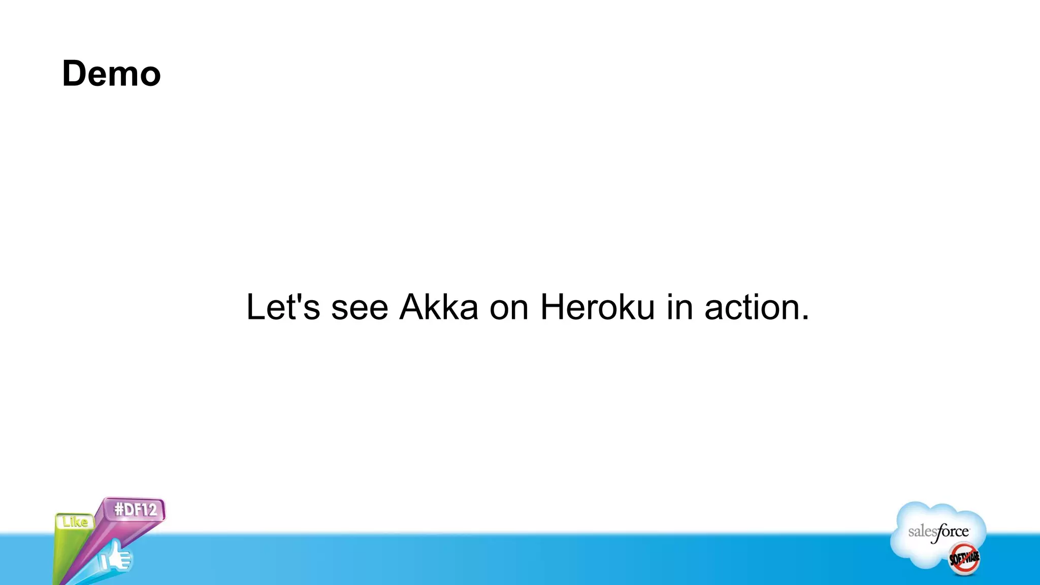 Demo




       Let's see Akka on Heroku in action.
 