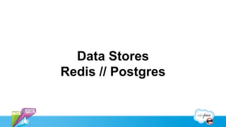 Data Stores
Redis // Postgres
 