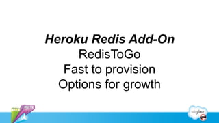 Heroku Redis Add-On
     RedisToGo
   Fast to provision
  Options for growth
 