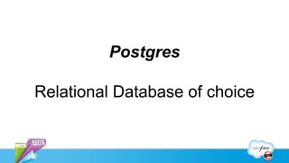 Postgres

Relational Database of choice
 