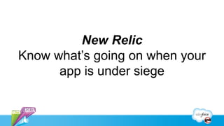 New Relic
Know what’s going on when your
      app is under siege
 