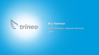 Bry Ashman
Lead Developer, Bespoke Solutions
@yrb
 