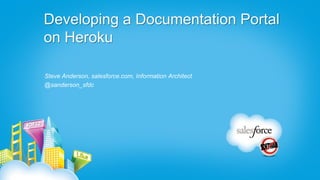 Developing a Documentation Portal
on Heroku

Steve Anderson, salesforce.com, Information Architect
@sanderson_sfdc
 