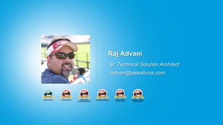 Raj Advani
Sr. Technical Solution Architect
radvani@salesforce.com
 