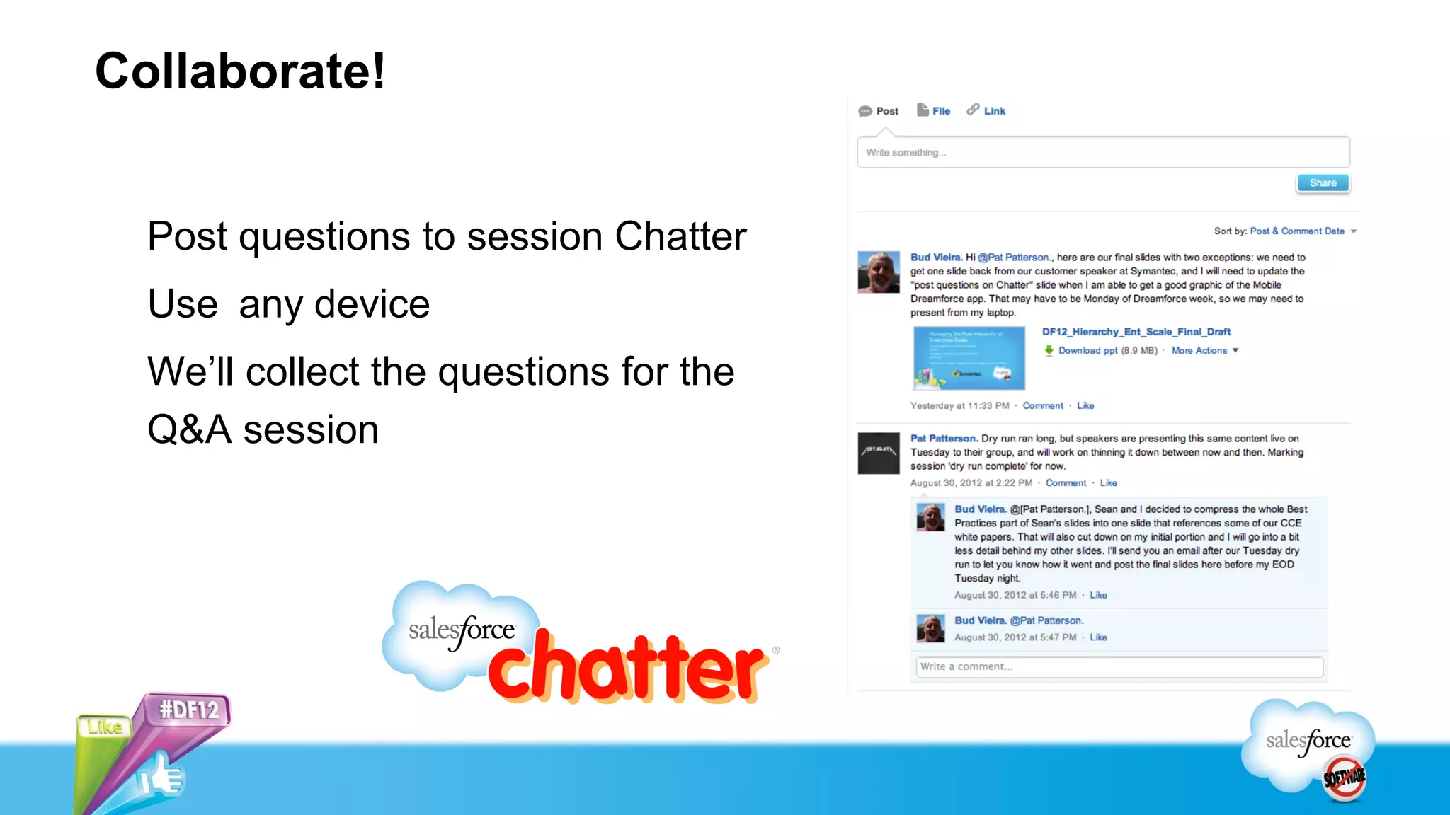 Collaborate!


  Post questions to session Chatter
  Use any device
  We’ll collect the questions for the
  Q&A session
 