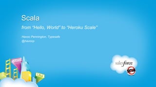 Scala
from “Hello, World” to “Heroku Scale”
Havoc Pennington, Typesafe
@havocp
 