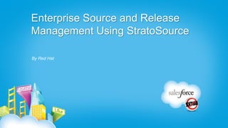 Enterprise Source and Release
Management Using StratoSource

By Red Hat
 