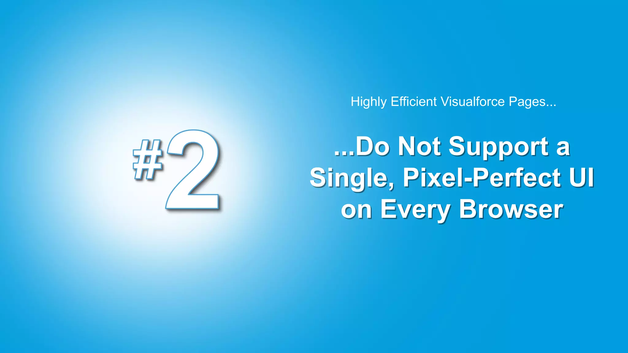 Highly Efficient Visualforce Pages...


  ...Do Not Support a
Single, Pixel-Perfect UI
   on Every Browser
 