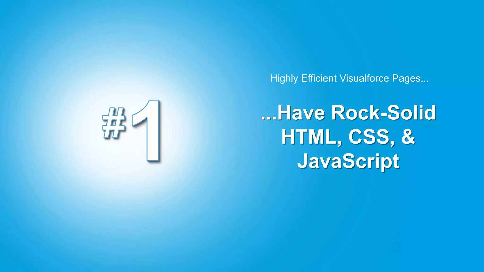 Highly Efficient Visualforce Pages...


...Have Rock-Solid
   HTML, CSS, &
     JavaScript
 