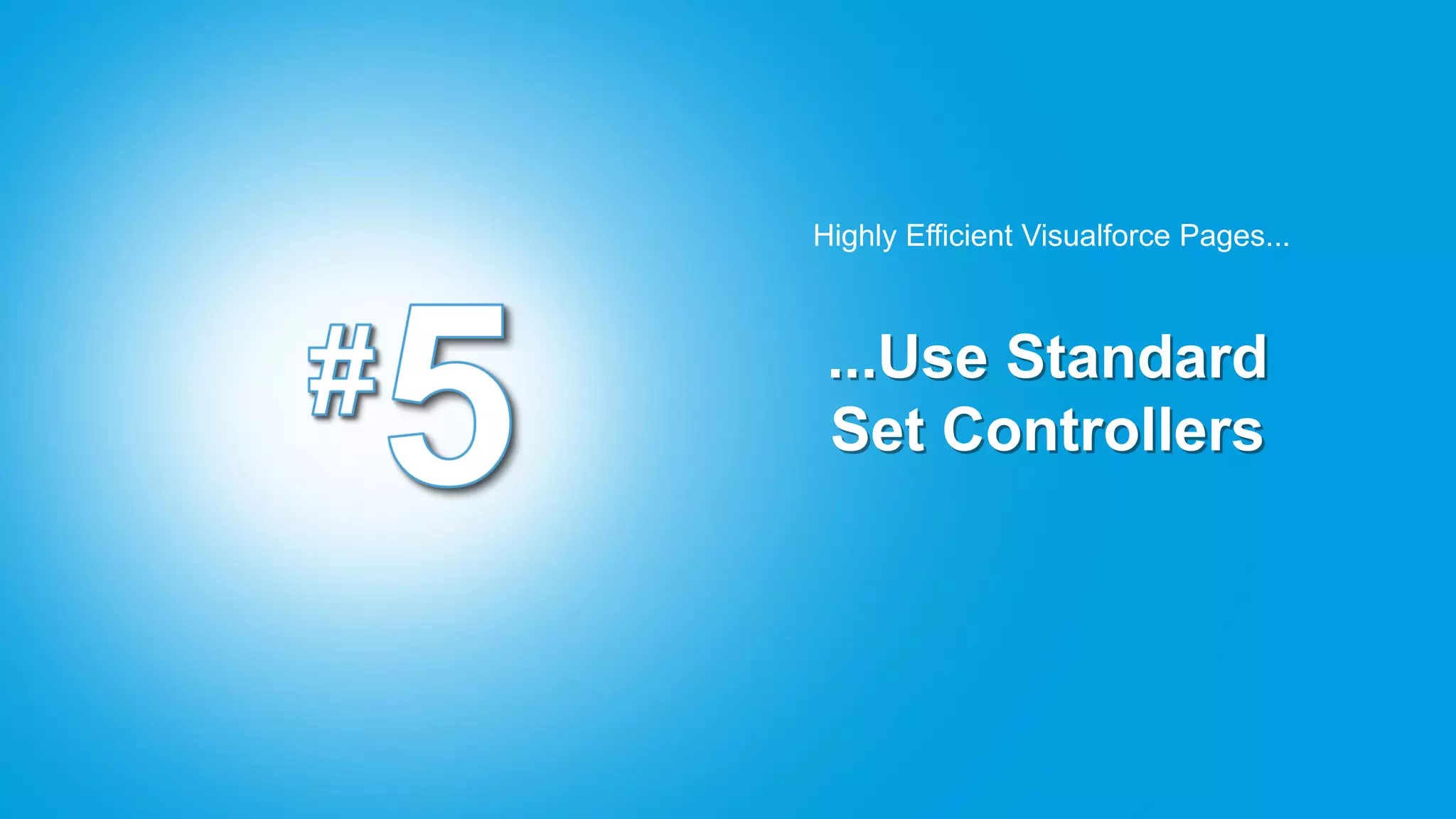 Highly Efficient Visualforce Pages...



 ...Use Standard
 Set Controllers
 