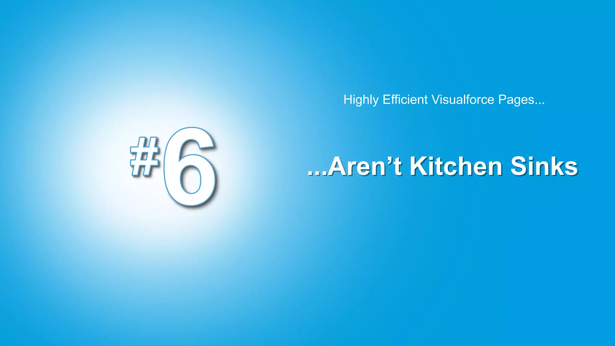 Highly Efficient Visualforce Pages...




...Aren’t Kitchen Sinks
 