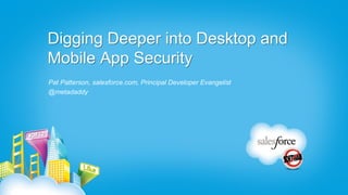 Digging Deeper into Desktop and
Mobile App Security
Pat Patterson, salesforce.com, Principal Developer Evangelist
@metadaddy
 