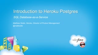 Introduction to Heroku Postgres
SQL Database-as-a-Service

Matthew Soldo, Heroku, Director of Product Management
@mattsoldo
 