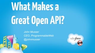 What Makes a
Great Open API?
   John Musser
   CEO, ProgrammableWeb
   @johnmusser
 
