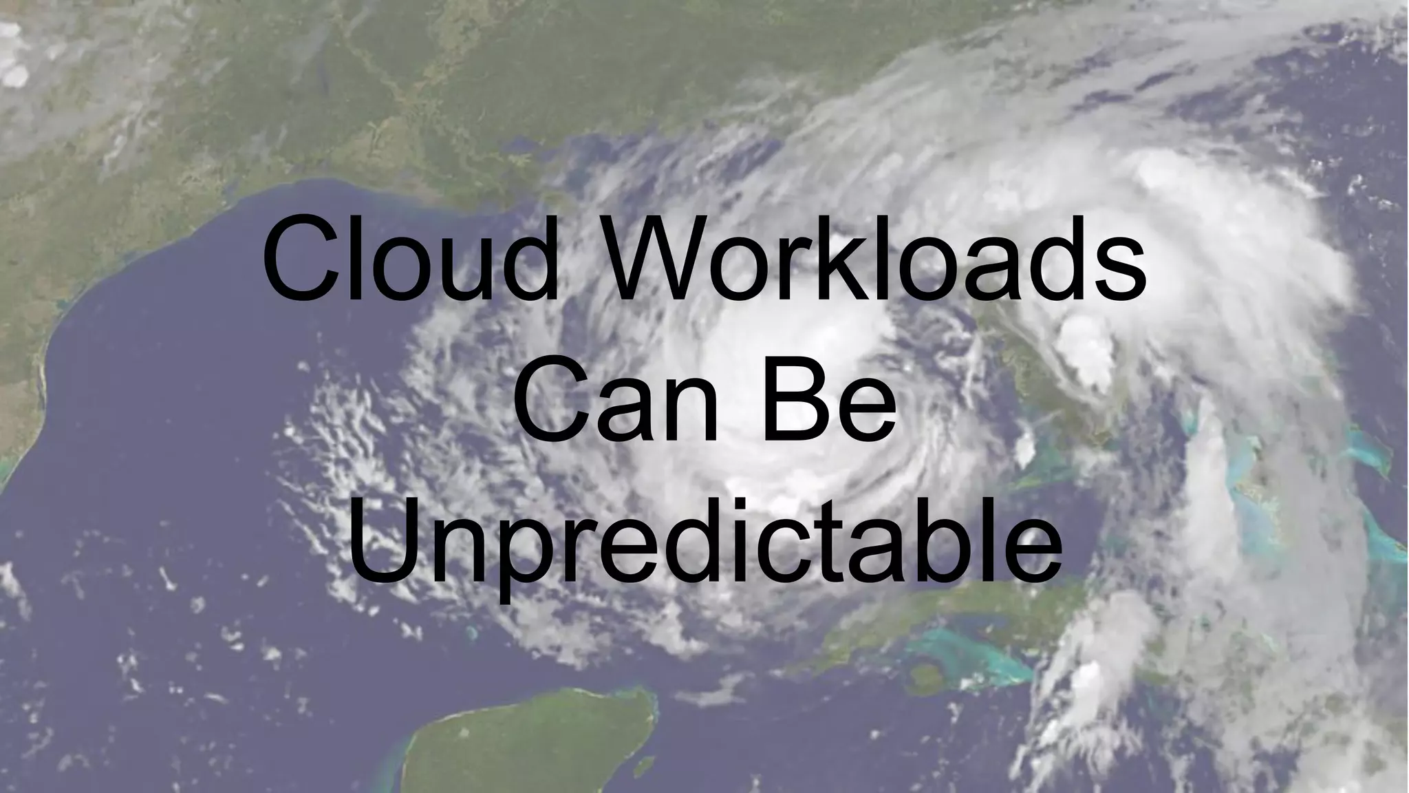 Cloud Workloads
    Can Be
 Unpredictable
 