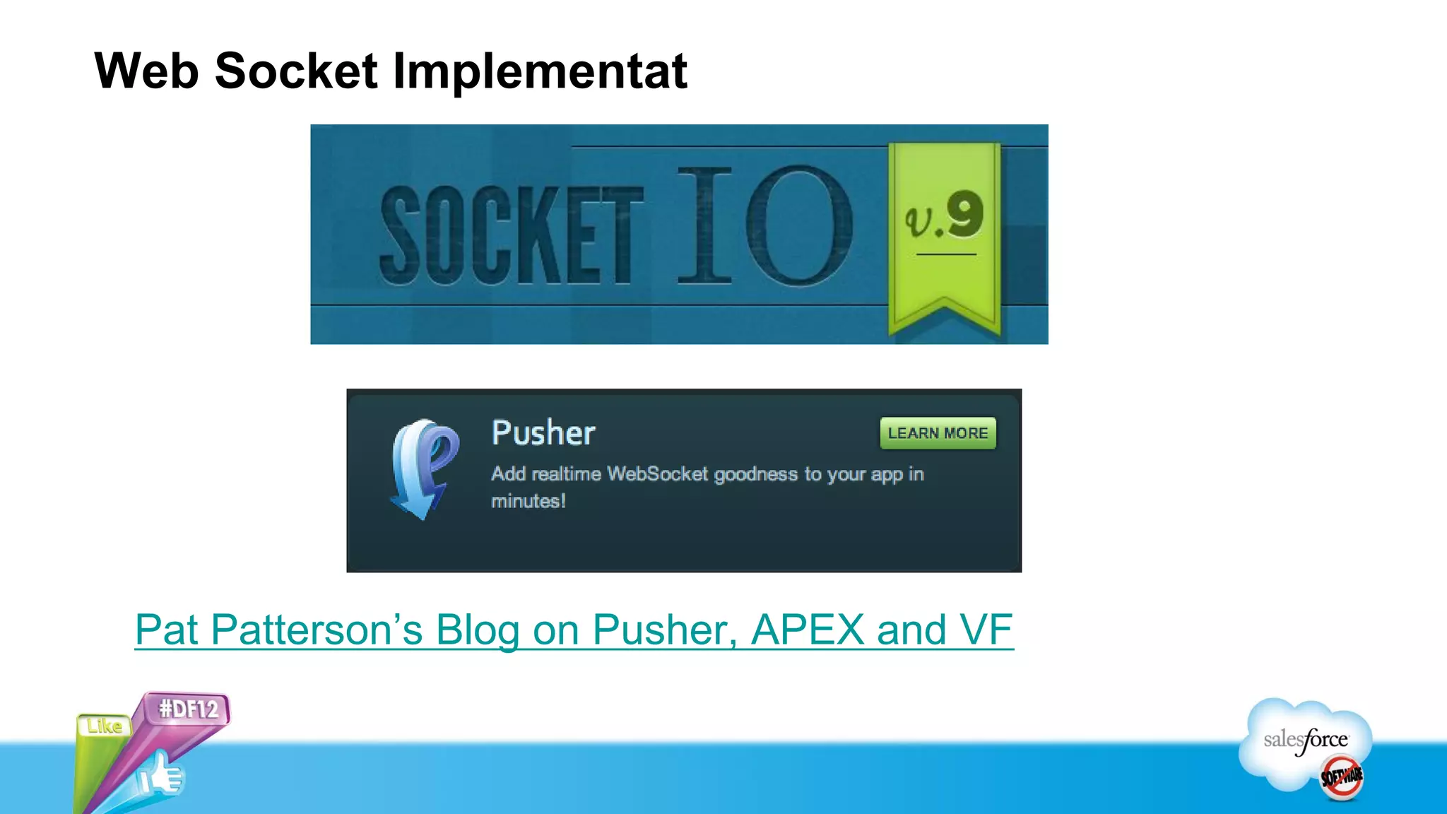 Web Socket Implementat




 Pat Patterson’s Blog on Pusher, APEX and VF
 