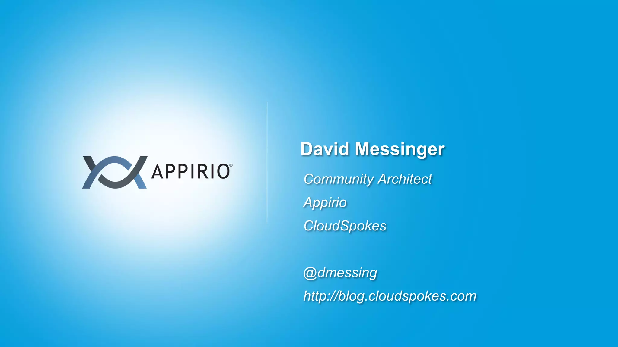 David Messinger
Community Architect
Appirio
CloudSpokes


@dmessing
http://blog.cloudspokes.com
 