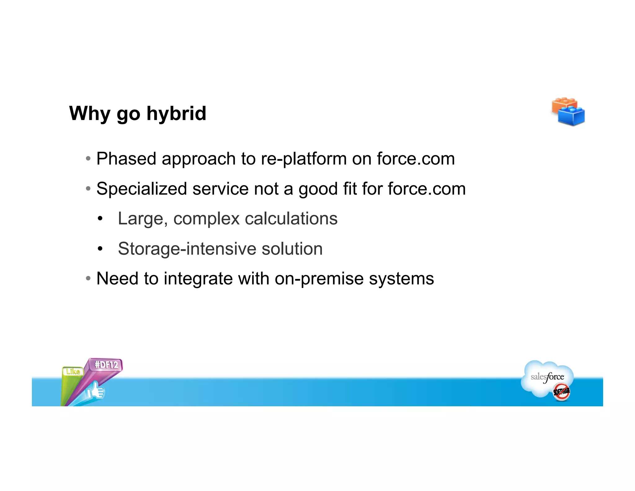 Composite Architecture: Tradeoffs
•  Flexibility
•  Re-use existing IP
•  Leverage existing developer skills and
tool sets
•  Complexity
•  You have to maintain infrastructure
•  Multitenancy not guaranteed
•  Distribution services are your responsibility
•  Trial experience more challenging
DownsideUpside
 