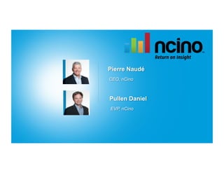 Pierre Naudé
CEO, nCino



Pullen Daniel
EVP, nCino
 