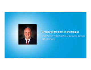Greenway Medical Technologies
Scott Fannin - Vice President of Consumer Services
@ScottAFannin
 