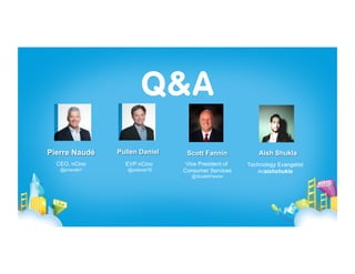 Pierre Naudé   Pullen Daniel    Scott Fannin            Aish Shukla
  CEO, nCino     EVP nCino      Vice President of   Technology Evangelist
   @pnaude1       @pdaniel78   Consumer Services       in/aishshukla
                                  @ScottAFannin
 