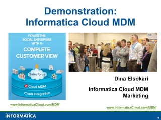 Demonstration:
        Informatica Cloud MDM




                                         Dina Elsokari
                               Informatica Cloud MDM
                                            Marketing
www.InformaticaCloud.com/MDM
                                     www.InformaticaCloud.com/MDM


                                                                    18
 