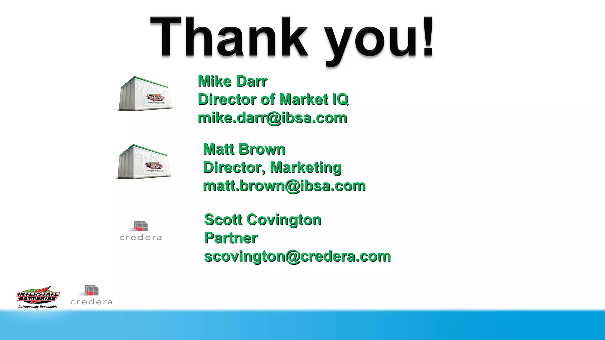 Mike Darr
Director of Market IQ
mike.darr@ibsa.com

Matt Brown
Director, Marketing
matt.brown@ibsa.com

Scott Covington
Partner
scovington@credera.com
 