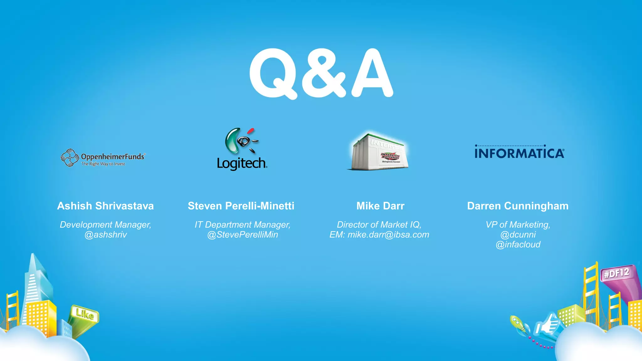 Ashish Shrivastava     Steven Perelli-Minetti          Mike Darr           Darren Cunningham
Development Manager,    IT Department Manager,    Director of Market IQ,      VP of Marketing,
     @ashshriv             @StevePerelliMin      EM: mike.darr@ibsa.com          @dcunni
                                                                                @infacloud
 