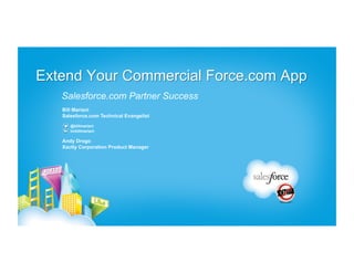Extend Your Commercial Force.com App
   Salesforce.com Partner Success
   Bill Mariani
   Salesforce.com Technical Evangelist
      @billmariani
      in/billmariani

   Andy Drogo
   Xactly Corporation Product Manager
 