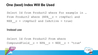 One (best) Index Will Be Used

Select Id from Product2 where For example in …
From Product2 where (NPA__c = :tmpVar1 and
NXX__c = :tmpVar2 and IsActive = true)


Instead use


Select Id from Product2 From where
CompoundField__c = NPA__c + NXX__c + ‘true’
 