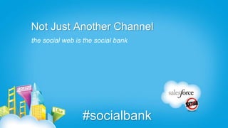Not Just Another Channel
the social web is the social bank




                 #socialbank
 